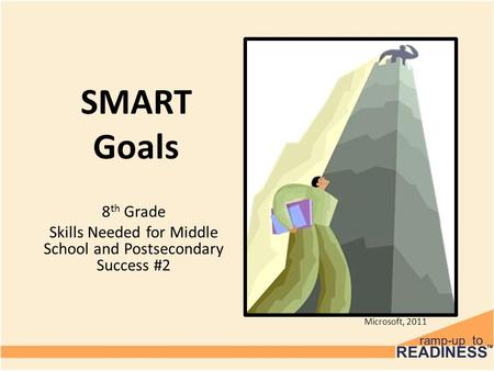 SMART Goals 8 th Grade Skills Needed for Middle School and Postsecondary Success #2 Microsoft, 2011.