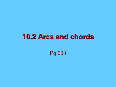 10.2 Arcs and chords Pg 603. Central angle Central angle- angle whose vertex is the center of a circle A B C  ACB is a central angle.