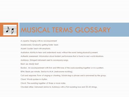 A capella: Singing with no accompaniment Accelerando: Gradually getting faster beat. Accent: Louder beat with emphasis. Audiation: Ability to hear and.