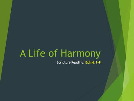 A Life of Harmony Scripture Reading: Eph 6:1-9. Introduction  The final continues the idea of keeping harmony in the household  Paul is going to address.