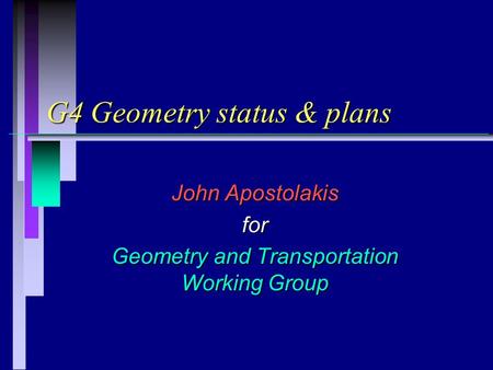 G4 Geometry status & plans John Apostolakis for Geometry and Transportation Working Group.