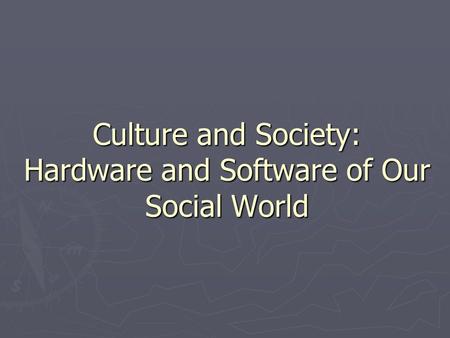 Culture and Society: Hardware and Software of Our Social World