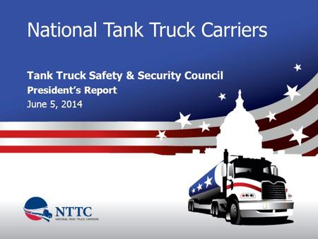 National Tank Truck Carriers Tank Truck Safety & Security Council President’s Report June 5, 2014.