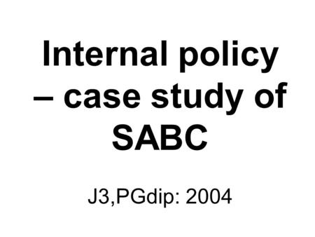 Internal policy – case study of SABC J3,PGdip: 2004.