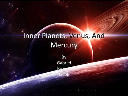 Inner Planets, Venus, And Mercury By Gabriel Ryan F. Jacob.