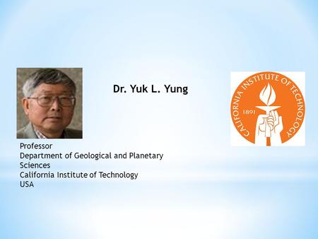 Dr. Yuk L. Yung Professor Department of Geological and Planetary Sciences California Institute of Technology USA.