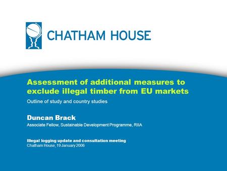 Assessment of additional measures to exclude illegal timber from EU markets Outline of study and country studies Duncan Brack Associate Fellow, Sustainable.