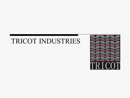 TRICOT INDUSTRIES. OUR VISION  To achieve excellence in quality of product and service  To give clients the best in terms of what they want and when.