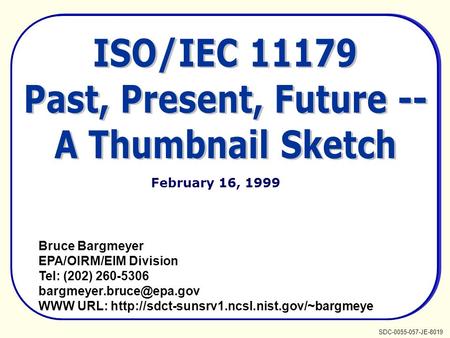 SDC-0055-057-JE-8019 February 16, 1999 Bruce Bargmeyer EPA/OIRM/EIM Division Tel: (202) 260-5306 WWW URL: