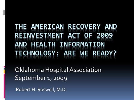 Robert H. Roswell, M.D. Oklahoma Hospital Association September 1, 2009.