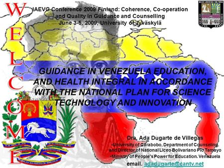 Dra. Ada Dugarte de Villegas University of Carabobo, Department of Counseling. and Director of National Liceo Bolivariano Pío Tamayo Ministry of People's.