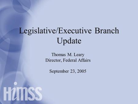 Legislative/Executive Branch Update Thomas M. Leary Director, Federal Affairs September 23, 2005.