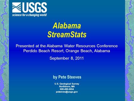 By Pete Steeves Alabama StreamStats Presented at the Alabama Water Resources Conference Perdido Beach Resort, Orange Beach, Alabama September 8, 2011 U.S.