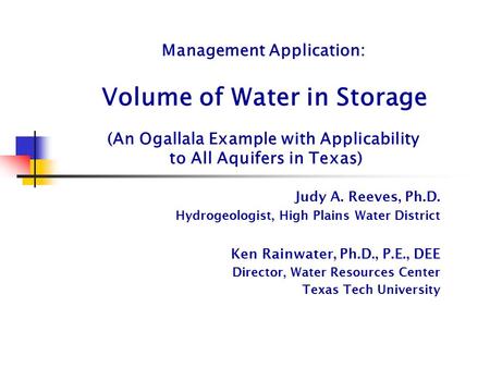 Management Application: Volume of Water in Storage (An Ogallala Example with Applicability to All Aquifers in Texas) Judy A. Reeves, Ph.D. Hydrogeologist,