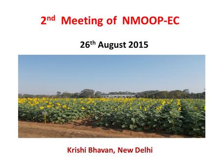 2 nd Meeting of NMOOP-EC Krishi Bhavan, New Delhi 26 th August 2015.