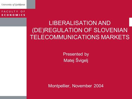 LIBERALISATION AND (DE)REGULATION OF SLOVENIAN TELECOMMUNICATIONS MARKETS Presented by Matej Švigelj Montpellier, November 2004.