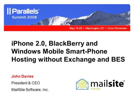 May 19-20 l Washington, DC l Omni Shoreham iPhone 2.0, BlackBerry and Windows Mobile Smart-Phone Hosting without Exchange and BES John Davies President.