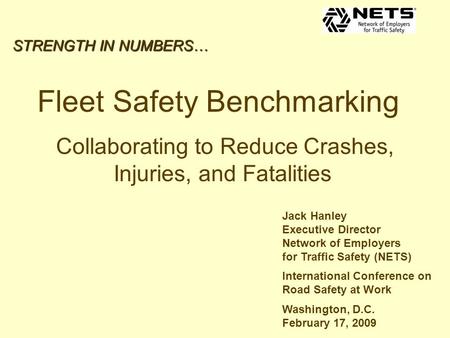 STRENGTH IN NUMBERS… Fleet Safety Benchmarking Collaborating to Reduce Crashes, Injuries, and Fatalities Jack Hanley Executive Director Network of Employers.