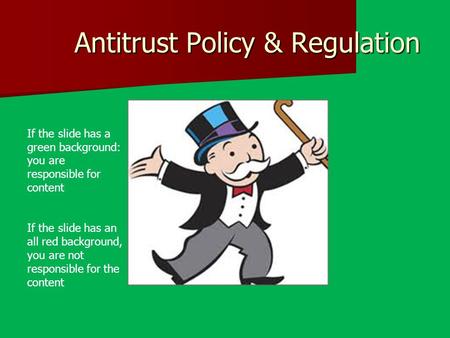 Antitrust Policy & Regulation If the slide has a green background: you are responsible for content If the slide has an all red background, you are not.