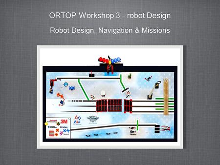 1 ORTOP Workshop 3 - robot Design Robot Design, Navigation & Missions.