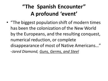 “The Spanish Encounter” A profound ‘event’ “The biggest population shift of modern times has been the colonization of the New World by the Europeans, and.