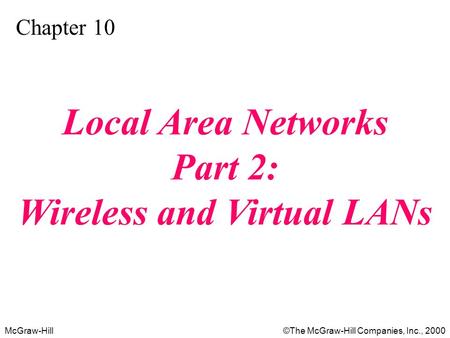 McGraw-Hill©The McGraw-Hill Companies, Inc., 2000 Chapter 10 Local Area Networks Part 2: Wireless and Virtual LANs.