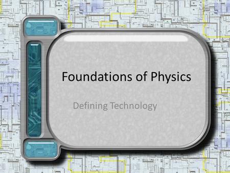 Foundations of Physics Defining Technology. Technology Categories Review the technology examples on each of your cards with a partner Do they have anything.