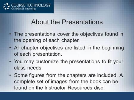 About the Presentations The presentations cover the objectives found in the opening of each chapter. All chapter objectives are listed in the beginning.