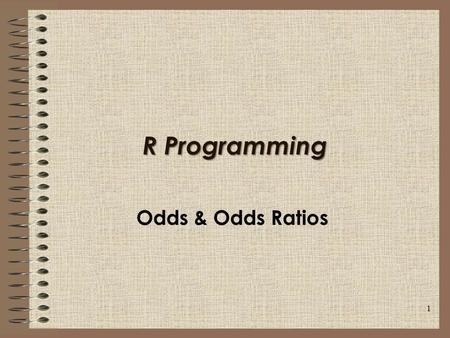 R Programming Odds & Odds Ratios 1. Session 3 Overview 1.Odds 2.Odds Ratio (OR) 3.Confidence Intervals for OR’s 4.Inference based on OR’s 2.