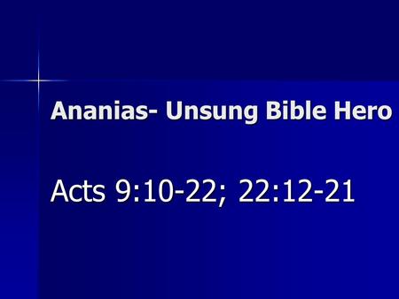 Ananias- Unsung Bible Hero Acts 9:10-22; 22:12-21.