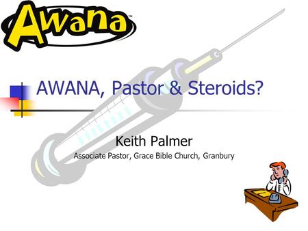 AWANA, Pastor & Steroids Keith Palmer Associate Pastor, Grace Bible Church, Granbury ?