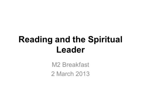 Reading and the Spiritual Leader M2 Breakfast 2 March 2013.