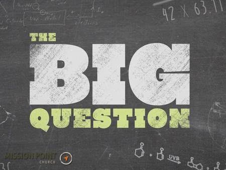 To ask your “big question”: Text 127274 and your question to the number 22333 Submit your question to facebook.com/missionpointchurchnj Tweet