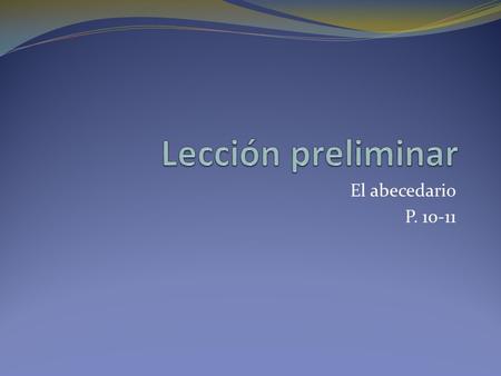 El abecedario P. 10-11. Hoy: By the end of today: Pronounce each letter of the Spanish alphabet Understand why we call them vocales (vowels) Be able to.