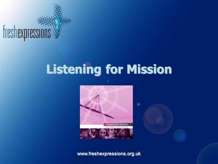 Www.freshexpressions.org.uk Listening for Mission.