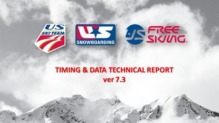 TIMING & DATA TECHNICAL REPORT ver 7.3 1. Timing & Data Technical Report is required for all scored events – USSA & FIS. It is also required for USSA.