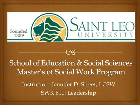 Instructor: Jennifer D. Street, LCSW SWK 610: Leadership.