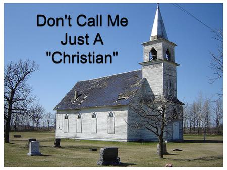 Don't Call Me Just A Christian. Don't Call Me Just A Christian Christian(s) only appears in the bible three (3) times Acts 11:26; Acts 26:28; &