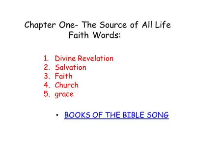 BOOKS OF THE BIBLE SONG Chapter One- The Source of All Life Faith Words: 1.Divine Revelation 2.Salvation 3.Faith 4.Church 5.grace.