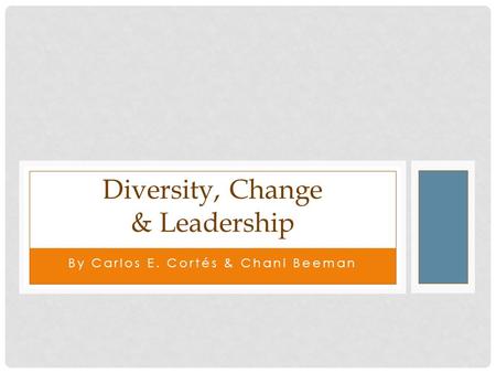 By Carlos E. Cortés & Chani Beeman Diversity, Change & Leadership.