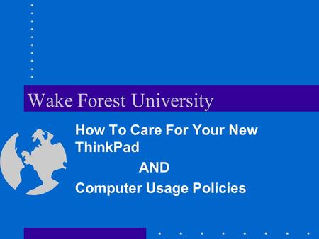 Wake Forest University How To Care For Your New ThinkPad AND Computer Usage Policies.