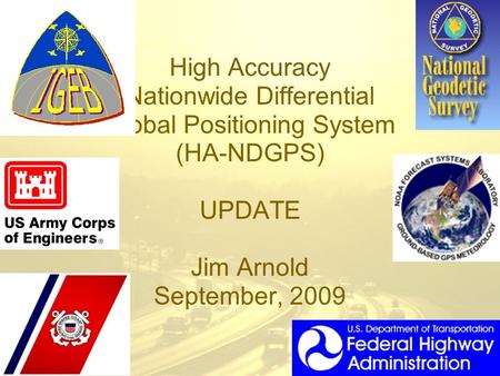 High Accuracy Nationwide Differential Global Positioning System (HA-NDGPS) UPDATE Jim Arnold September, 2009.