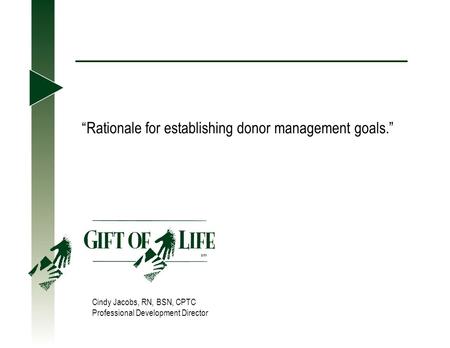 “Rationale for establishing donor management goals.” Cindy Jacobs, RN, BSN, CPTC Professional Development Director.