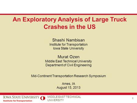 MIDDLE EAST TECHNICAL UNIVERSITY 1 Shashi Nambisan Institute for Transportation Iowa State University Murat Ozen Middle East Technical University Department.