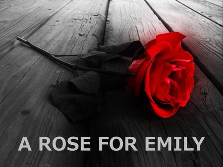 A ROSE FOR EMILY. MEMBERS Cintia Tapia Mariana Arias Laura Sanchez Brenda Guardatti María Noelia Videla Romina Pallotti Durán.