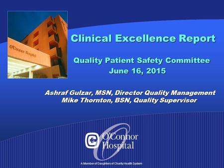 A Member of Daughters of Charity Health System Clinical Excellence Report Quality Patient Safety Committee June 16, 2015 Ashraf Gulzar, MSN, Director Quality.