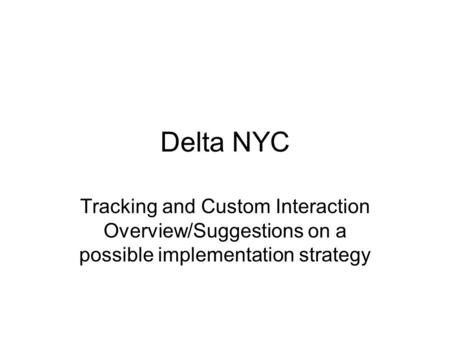 Delta NYC Tracking and Custom Interaction Overview/Suggestions on a possible implementation strategy.