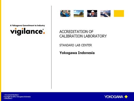 Yokogawa Indonesia ＜ Document Number> Copyright © 2004, Yokogawa Indonesia ACCREDITATION OF CALIBRATION LABORATORY STANDARD LAB CENTER.