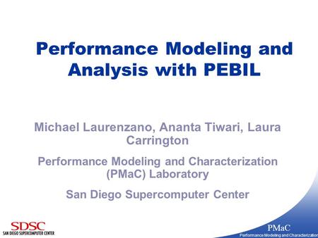 PMaC Performance Modeling and Characterization Performance Modeling and Analysis with PEBIL Michael Laurenzano, Ananta Tiwari, Laura Carrington Performance.