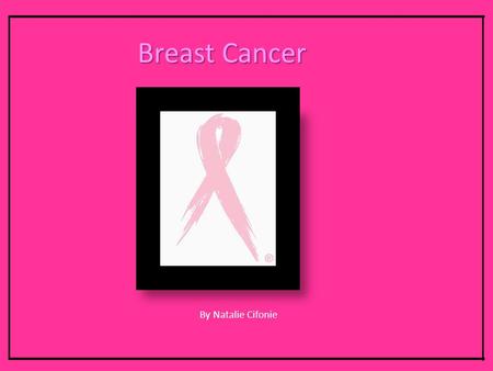 Breast Cancer By Natalie Cifonie. Who is more likely to get the disease – The people that mostly get breast cancer are older women. Mostly over the age.